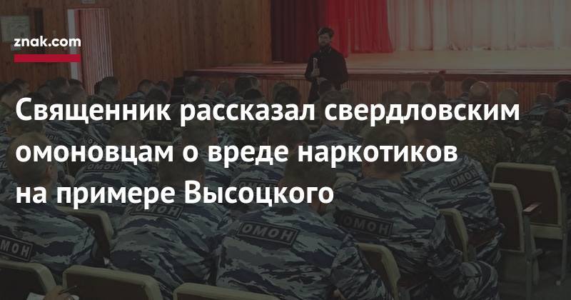 Владимир Высоцкий - Священник рассказал свердловским омоновцам о&nbsp;вреде наркотиков на&nbsp;примере Высоцкого - znak.com - Екатеринбург - Свердловская обл.