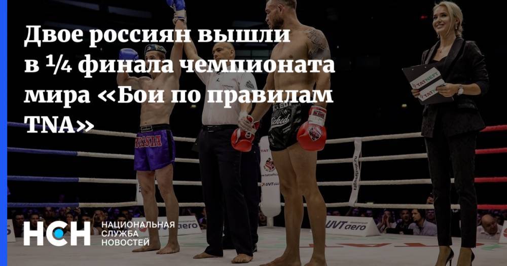 Двое россиян вышли в ¼ финала чемпионата мира «Бои по правилам TNA» - nsn.fm - Россия - Армения - Узбекистан - Грузия - Новосибирск - Франция - Пермь - Казань - Греция