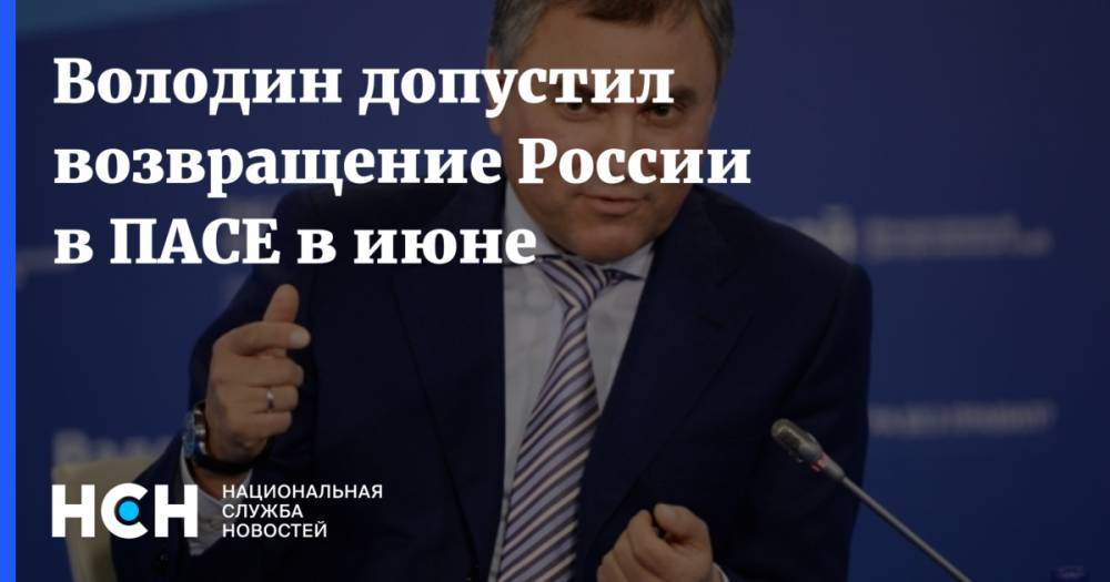 Вячеслав Володин - Володин допустил возвращение России в ПАСЕ в июне - nsn.fm - Россия