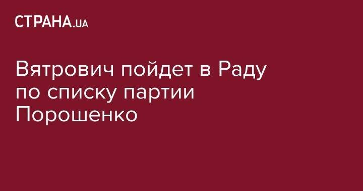 Петр Порошенко - Владимир Вятрович - Вятрович пойдет в Раду по списку партии Порошенко - strana.ua - Украина