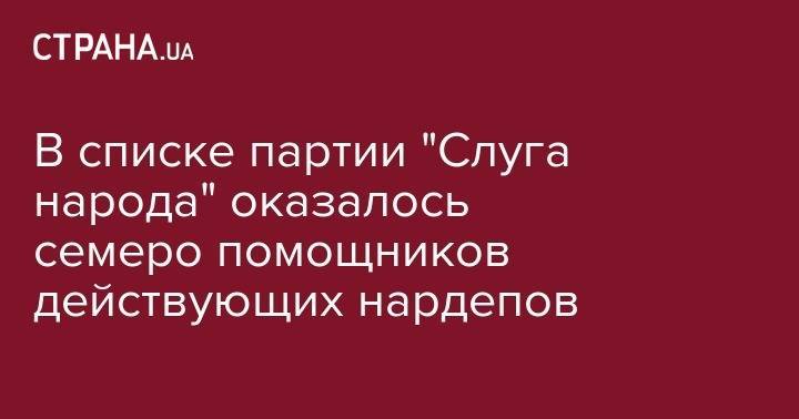 В списке партии "Слуга народа" оказалось семеро помощников действующих нардепов - strana.ua