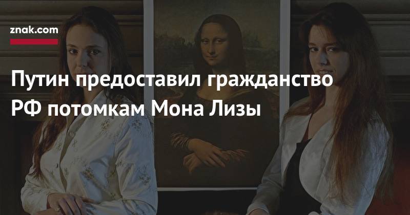 Владимир Путин - Леонардо Да-Винч - Путин предоставил гражданство РФ&nbsp;потомкам Мона Лизы - znak.com - Россия