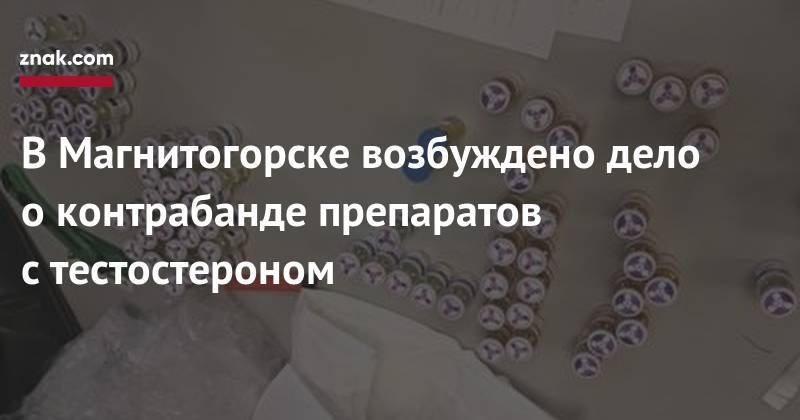 В&nbsp;Магнитогорске возбуждено дело о&nbsp;контрабанде препаратов с&nbsp;тестостероном - znak.com - Россия - Белоруссия - Магнитогорск