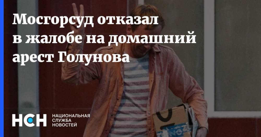Иван Голунов - Мосгорсуд отказал в жалобе на домашний арест Голунова - nsn.fm