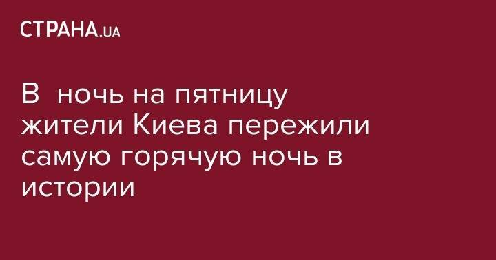 Борис Срезневский - В ночь на пятницу жители Киева пережили самую горячую ночь в истории - strana.ua - Украина - Киев