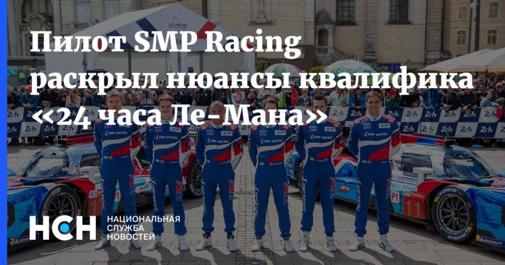 Егор Оруджев - Пилот SMP Racing раскрыл нюансы квалификации «24 часа Ле-Мана» - nsn.fm