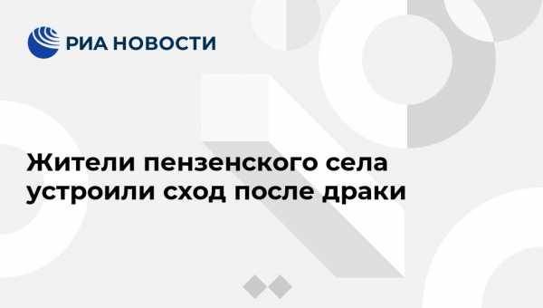 Жители пензенского села устроили сход после драки - vestirossii.com - Пензенская обл. - Пенза - район Бессоновский