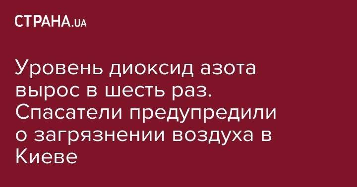 Борис Срезневский - Уровень диоксид азота вырос в шесть раз. Спасатели предупредили о загрязнении воздуха в Киеве - strana.ua - Киев