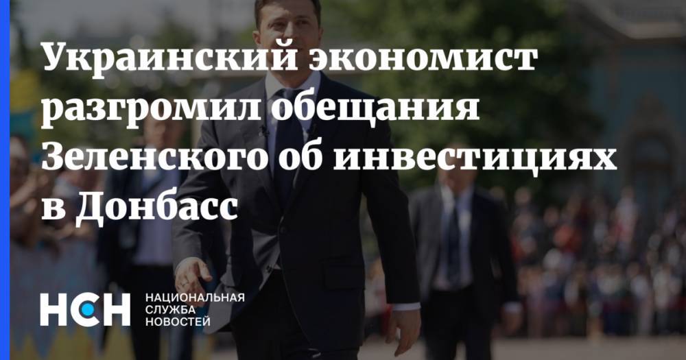 Владимир Зеленский - Александр Дудчак - Украинский экономист разгромил обещания Зеленского об инвестициях в Донбасс - nsn.fm - Украина - Мариуполь