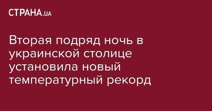 Борис Срезневский - Вторая подряд ночь в украинской столице установила новый температурный рекорд - strana.ua - Киев