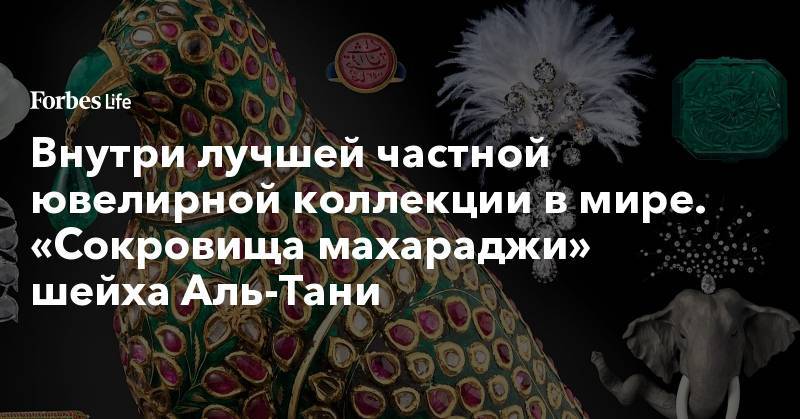 Внутри лучшей частной ювелирной коллекции в мире. «Сокровища махараджи» шейха Аль-Тани - forbes.ru - Индия - Пакистан