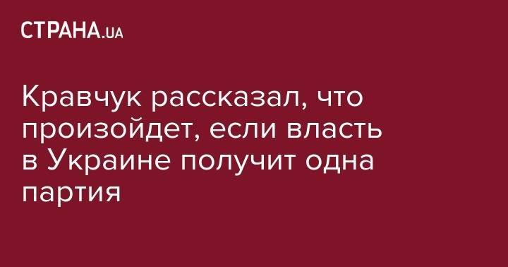 Леонид Кравчук - Кравчук рассказал, что произойдет, если власть в Украине получит одна партия - strana.ua - Украина