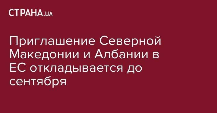 Приглашение Северной Македонии и Албании в ЕС откладывается до сентября - strana.ua - Италия - Германия - Македония - Голландия - Албания