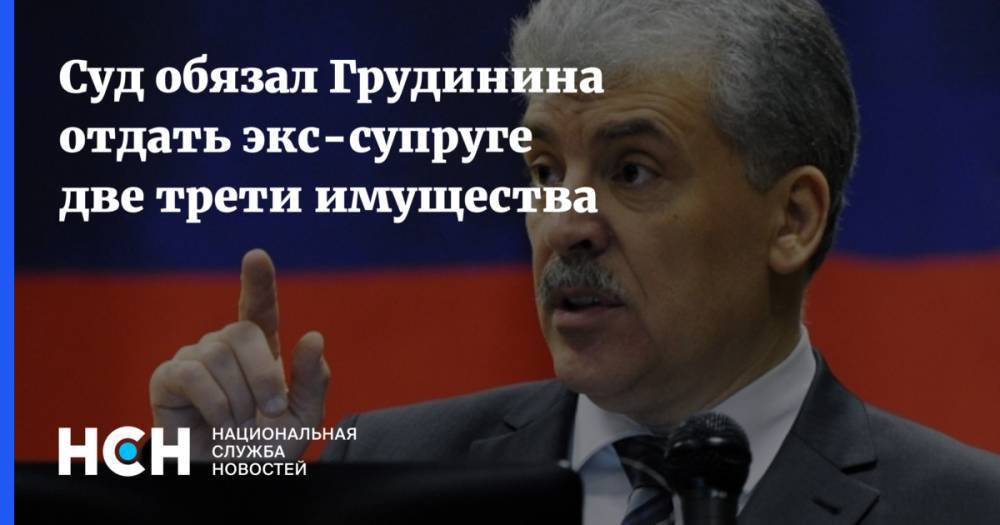 Павел Грудинин - Суд обязал Грудинина отдать экс-супруге две трети имущества - nsn.fm - Россия