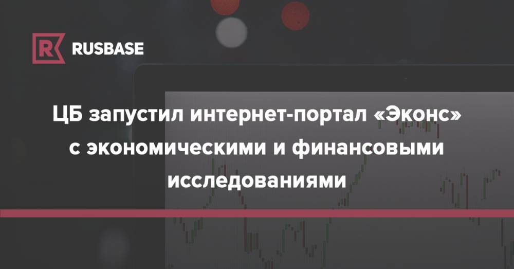 ЦБ запустил интернет-портал «Эконс» с экономическими и финансовыми исследованиями - rb.ru