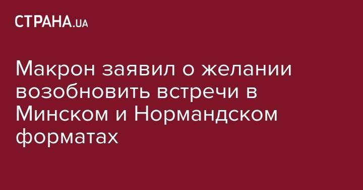 Владимир Зеленский - Эммануэль Макрон - Макрон заявил о желании возобновить встречи в Минском и Нормандском форматах - strana.ua - Россия - Украина - Франция - Париж - Минск