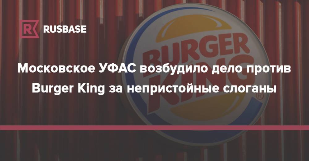 Московское УФАС возбудило дело против Burger King за непристойные слоганы - rb.ru