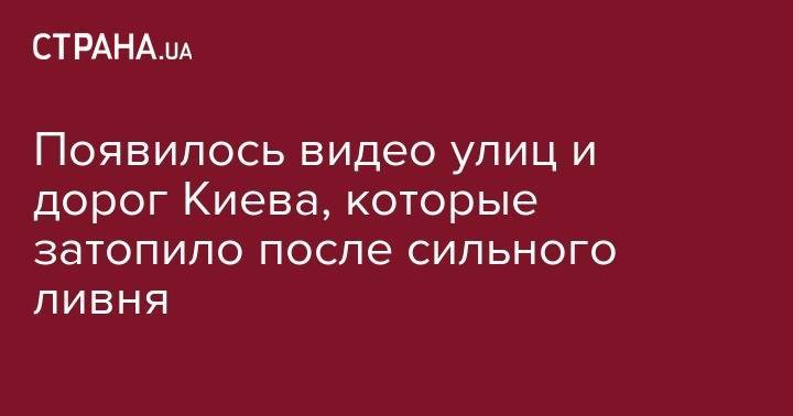 Появилось видео улиц и дорог Киева, которые затопило после сильного ливня - strana.ua - Киев - Крым - Севастополь - Печерск