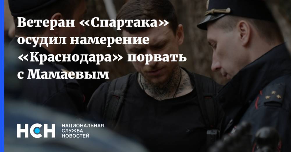 Павел Мамаев - Сергей Галицкий - Ветеран «Спартака» осудил намерение «Краснодара» порвать с Мамаевым - nsn.fm - Россия - Краснодар