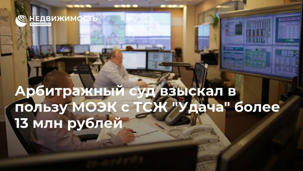 Арбитражный суд взыскал в пользу МОЭК с ТСЖ "Удача" более 13 млн рублей - realty.ria.ru - Москва - округ Северный, Москва - Москва