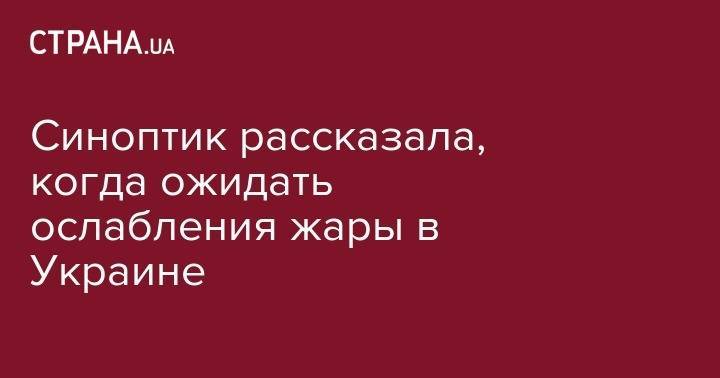 Наталья Диденко - Синоптик рассказала, когда ожидать ослабления жары в Украине - strana.ua - Украина - район Киева