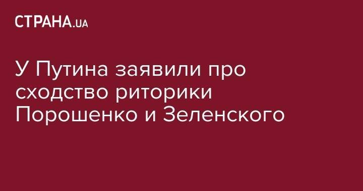 Владимир Зеленский - Владимир Путин - Петр Порошенко - Дмитрий Песков - У Путина заявили про сходство риторики Порошенко и Зеленского - strana.ua - Россия - Украина - Крым