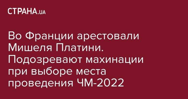 Николя Саркози - Мишель Платини - Во Франции арестовали Мишеля Платини. Подозревают махинации при выборе места проведения ЧМ-2022 - strana.ua - Швейцария - Франция - Париж - Катар