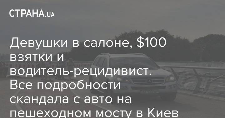 Mercedes Benz - Девушки в салоне, $100 взятки и водитель-рецидивист. Все подробности скандала с авто на пешеходном мосту в Киеве - strana.ua - Киев