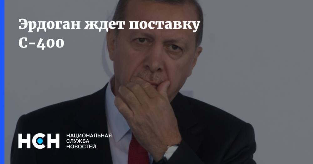 Реджеп Тайип Эрдоган - Эрдоган ждет поставку С-400 - nsn.fm - Россия - США - Вашингтон - Турция - Анкара