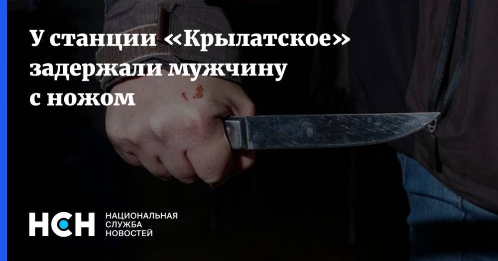 Мария Киселева - У станции «Крылатское» задержали мужчину с ножом - nsn.fm - Москва - Россия