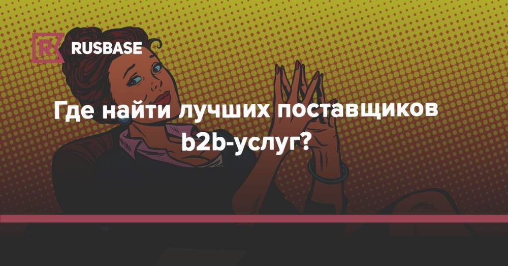 Где найти лучших поставщиков b2b-услуг? - rb.ru