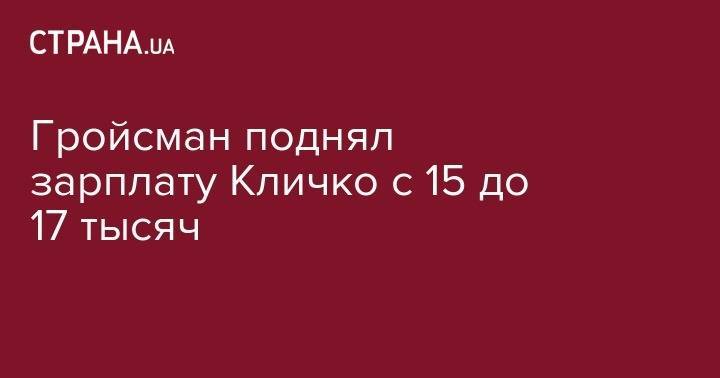 Виталий Кличко - Гройсман поднял зарплату Кличко с 15 до 17 тысяч - strana.ua - Украина - Киев