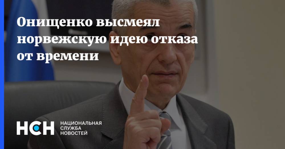 Онищенко высмеял норвежскую идею отказа от времени - nsn.fm - Норвегия
