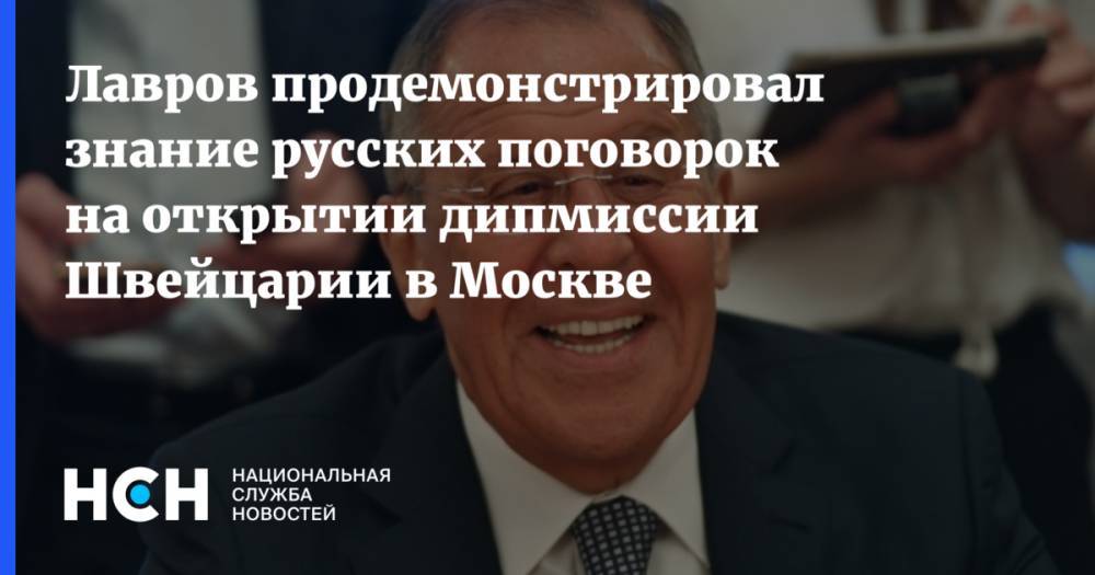 Сергей Лавров - Лавров продемонстрировал знание русских поговорок на открытии дипмиссии Швейцарии в Москве - nsn.fm - Москва - Россия - Швейцария