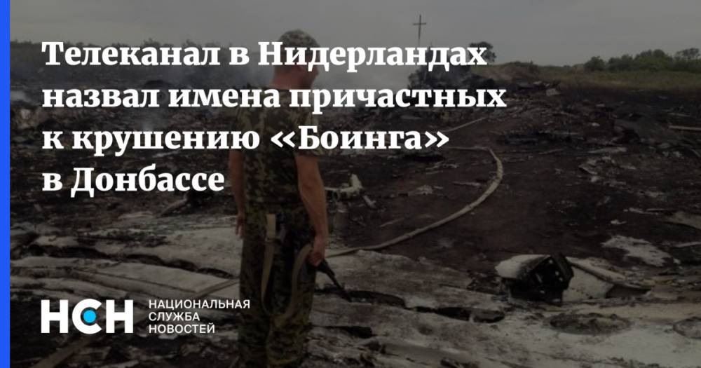 Олег Пулатов - Телеканал в Нидерландах назвал имена причастных к крушению «Боинга» в Донбассе - nsn.fm - Голландия - Курск