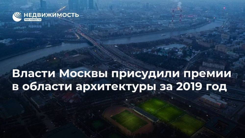 Власти Москвы присудили премии в области архитектуры за 2019 год - realty.ria.ru - Москва - Москва