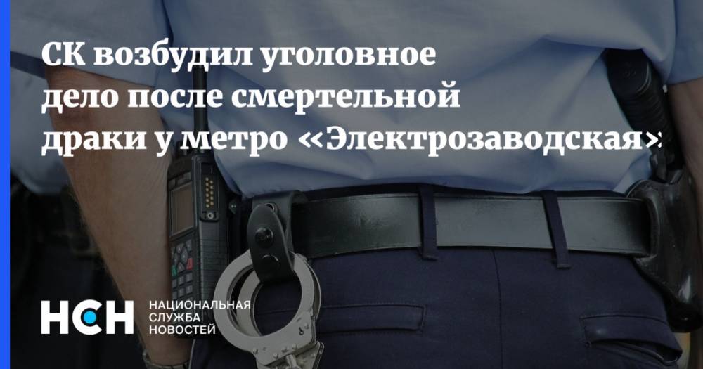 Юлия Иванова - СК возбудил уголовное дело после смертельной драки у метро «Электрозаводская» - nsn.fm - Москва - Россия