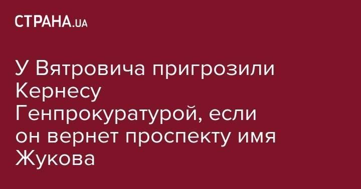 Геннадий Кернес - Георгий Жуков - У Вятровича пригрозили Кернесу Генпрокуратурой, если он вернет проспекту имя Жукова - strana.ua - Украина