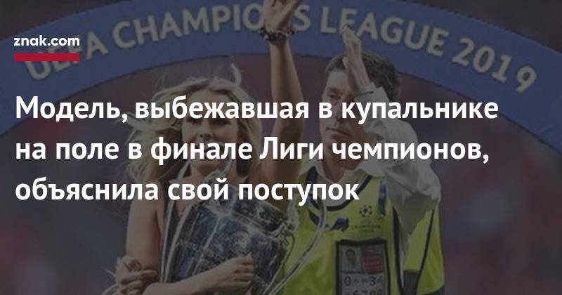 Модель, выбежавшая в&nbsp;купальнике на&nbsp;поле в&nbsp;финале Лиги чемпионов, объяснила свой поступок - znak.com - США - Мадрид