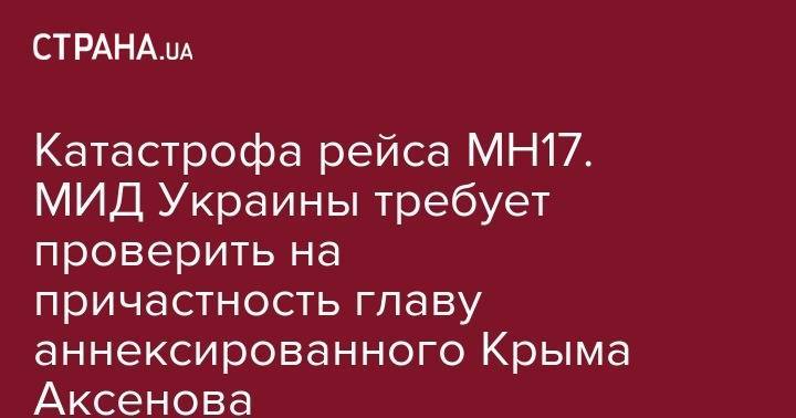 Сергей Аксенов - Катастрофа рейса MH17. МИД Украины требует проверить на причастность главу аннексированного Крыма Аксенова - strana.ua - Украина - Крым - Малайзия