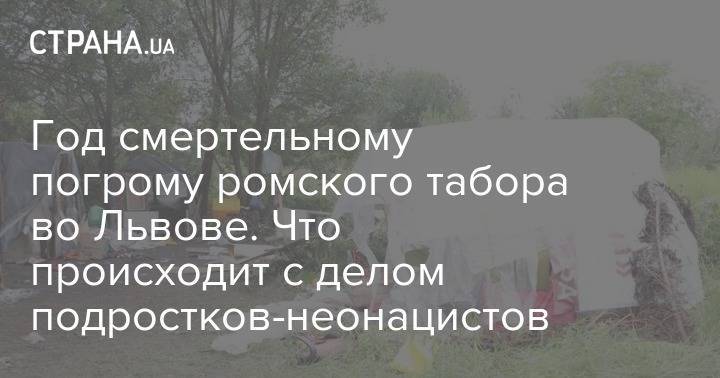 Год смертельному погрому ромского табора во Львове. Что происходит с делом подростков-неонацистов - strana.ua - Киев - Львов - Тернополь
