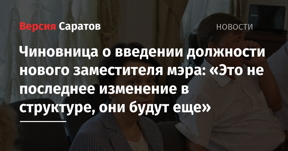 Чиновница о введении должности нового заместителя мэра: «Это не последнее изменение в структуру, они будут еще» - nversia.ru - Саратов