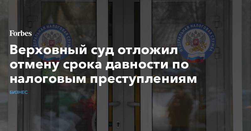 Борис Титов - Верховный суд отложил отмену срока давности по налоговым преступлениям - forbes.ru - Россия - Германия