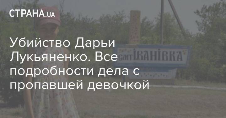 Николай Тарасов - Убийство Дарьи Лукьяненко. Все подробности резонансного дела с пропавшей девочкой - strana.ua - Украина - Одесская обл.