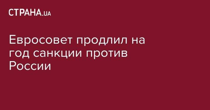 Евросовет продлил на год санкции против России - strana.ua - Крым - Севастополь - Брюссель