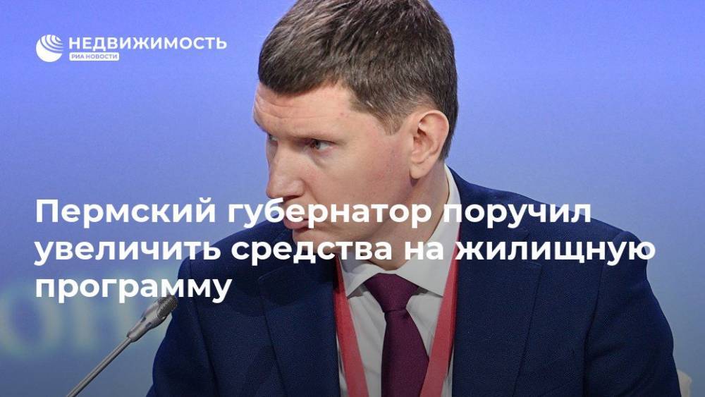 Владимир Путин - Максим Решетников - Пермский губернатор поручил увеличить средства на жилищную программу - realty.ria.ru - Россия - Пермь - Пермский край