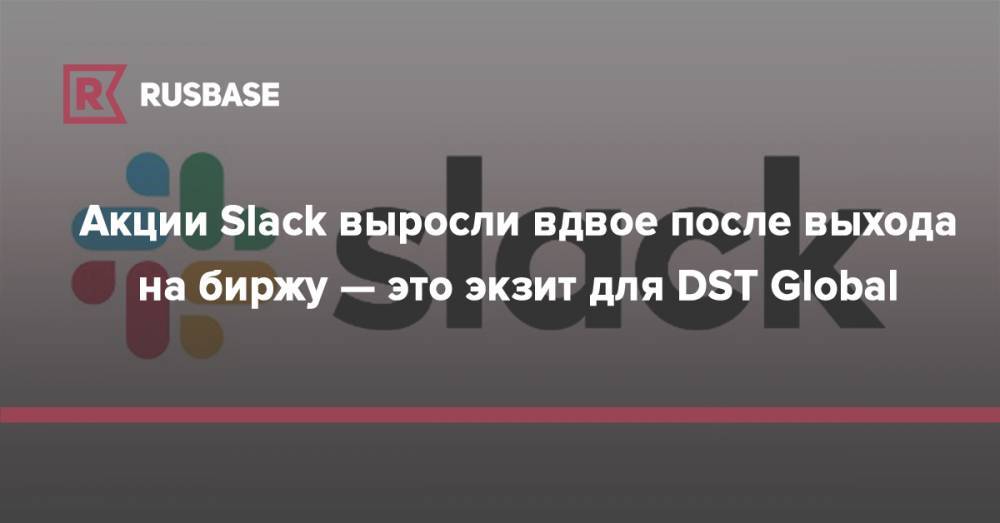 Юрий Мильнер - Акции Slack выросли вдвое после выхода на биржу — это экзит для DST Global - rb.ru