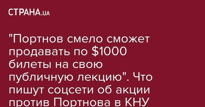 Андрей Портнов - "Портнов смело сможет продавать по $1000 билеты на свою публичную лекцию". Что пишут соцсети об акции против Портнова в КНУ - strana.ua - Киев