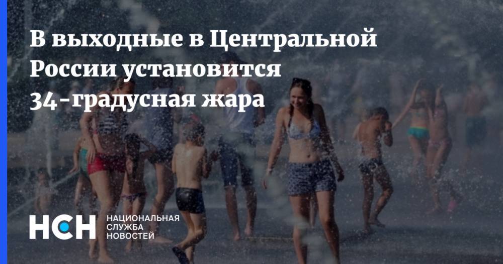 В выходные в Центральной России установится 34-градусная жара - nsn.fm - Россия - Московская обл. - Белгородская обл. - Калужская обл. - Курская обл. - Тверская обл. - Тамбовская обл. - Тульская обл. - Ивановская обл.