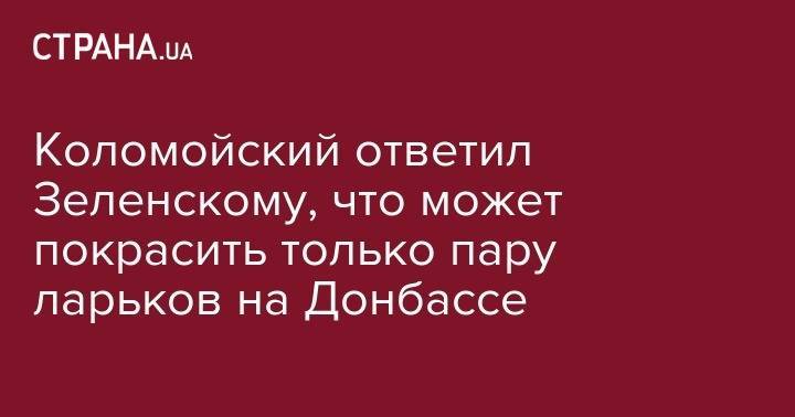 Владимир Зеленский - Игорь Коломойский - Коломойский ответил Зеленскому, что может покрасить только пару ларьков на Донбассе - strana.ua - Зеленский